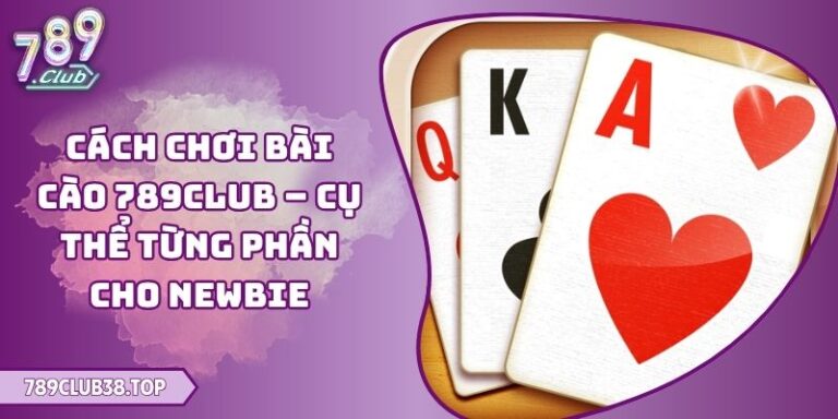 Cách Chơi Bài Cào 789club – Cụ Thể Từng Phần Cho Newbie 1 Cách Chơi Bài Cào 789club