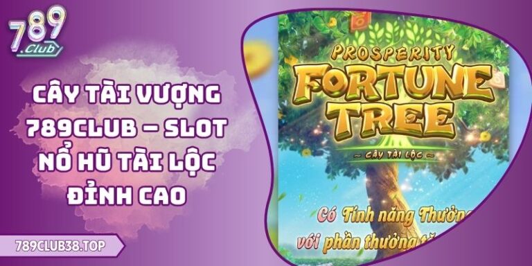 Cây Tài Vượng 789club – Slot Nổ Hũ Tài Lộc Đỉnh Cao 9 Cây Tài Vượng 789club