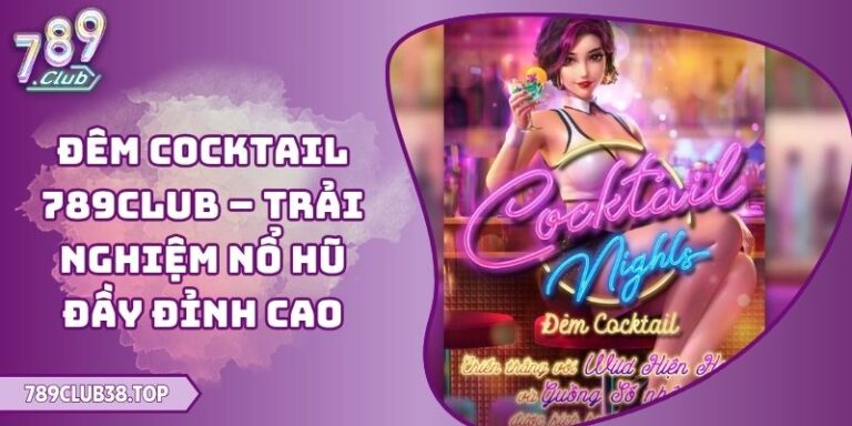 Đêm Cocktail 789club – Trải Nghiệm Nổ Hũ Đầy Đỉnh Cao 10 Đêm Cocktail 789club