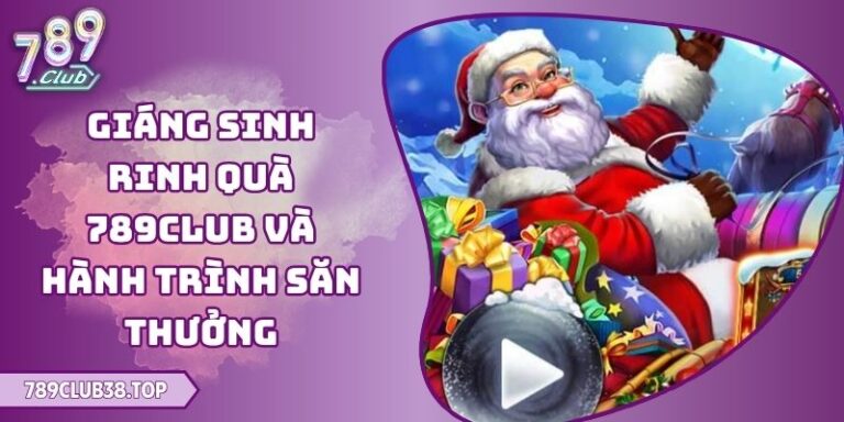 Giáng Sinh Rinh Quà 789club Và Hành Trình Săn Thưởng 2 Giáng Sinh Rinh Quà 789club