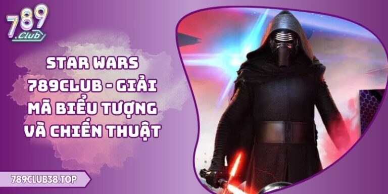 Star Wars 789club - Giải Mã Biểu Tượng Và Chiến Thuật 5 Star Wars 789club