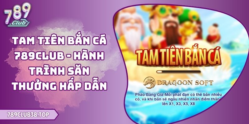 Tam Tiên Bắn Cá 789club - Hành Trình Săn Thưởng Hấp Dẫn 2 Tam Tiên Bắn Cá 789club