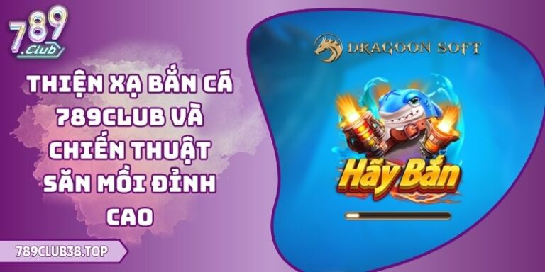Thiện Xạ Bắn Cá 789club Và Chiến Thuật Săn Mồi Đỉnh Cao 1 Thiện Xạ Bắn Cá 789club